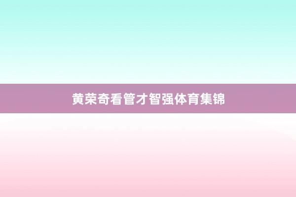 黄荣奇看管才智强体育集锦