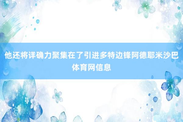 他还将详确力聚集在了引进多特边锋阿德耶米沙巴体育网信息