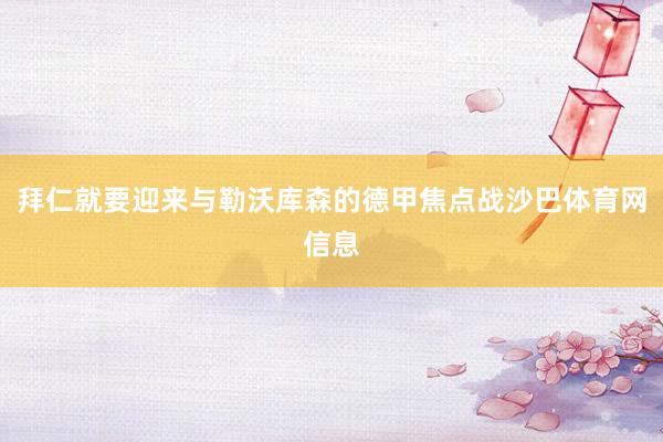 拜仁就要迎来与勒沃库森的德甲焦点战沙巴体育网信息