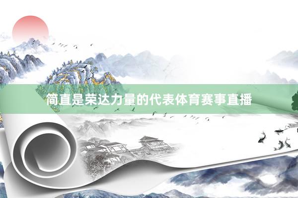 简直是荣达力量的代表体育赛事直播