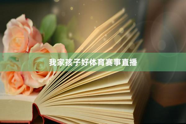 我家孩子好体育赛事直播
