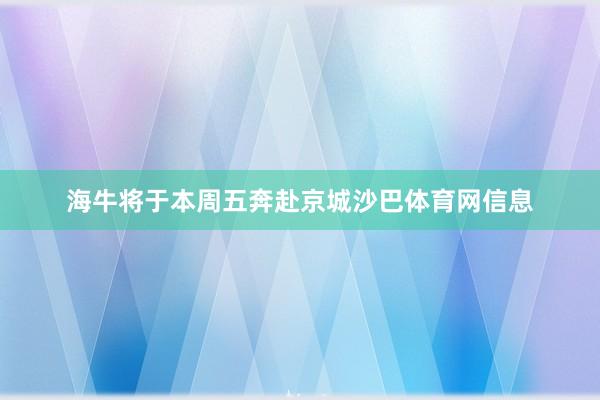 海牛将于本周五奔赴京城沙巴体育网信息