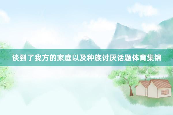 谈到了我方的家庭以及种族讨厌话题体育集锦